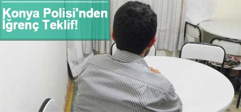 Konya Polisi'nden İğrenç Teklif!