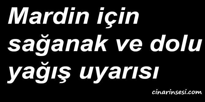 Mardin için sağanak ve dolu yağış uyarısı
