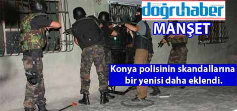 Konya Polisinden Skandal Baskın