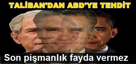 Taliban ABD'ye: "Son pişmanlık fayda vermez"