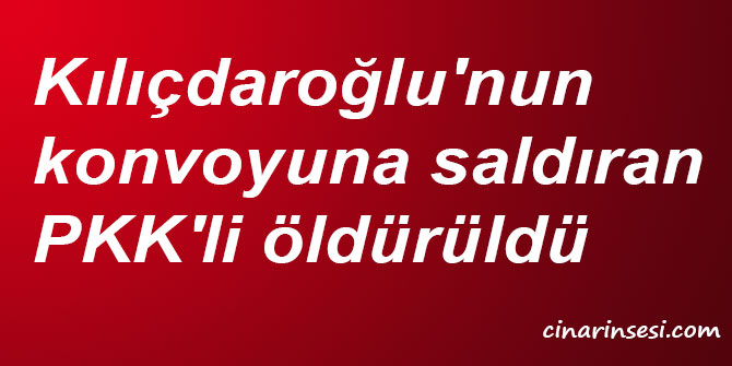 Kılıçdaroğlu'nun konvoyuna saldıran PKK'li öldürüldü