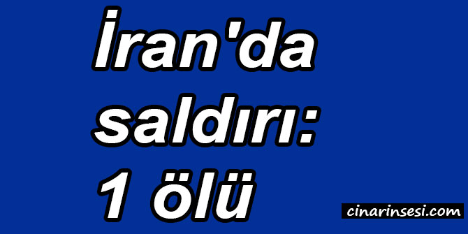 İran'da saldırı: 1 ölü
