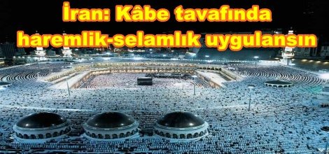 İran: Kâbe tavafında haremlik-selamlık uygulansın