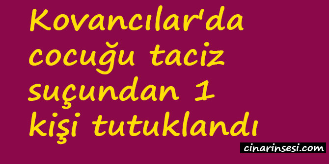 Elazığ Kovancılar'da cocuğu taciz suçundan 1 kişi tutuklandı