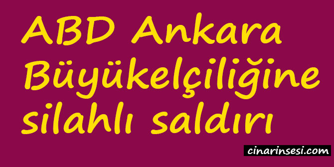 ABD Ankara Büyükelçiliğine silahlı saldırı