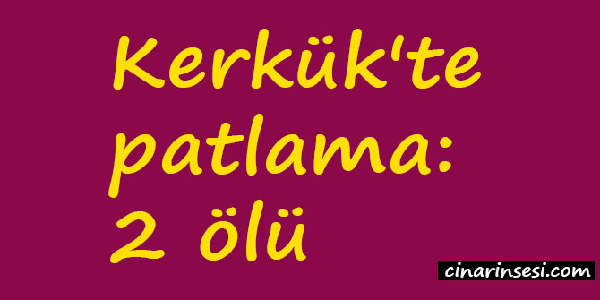 Kerkük'te patlama: 2 ölü