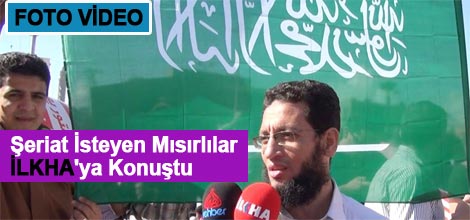 Şeriat İsteyen Mısırlılar İLKHA'ya Konuştu (Video Foto)