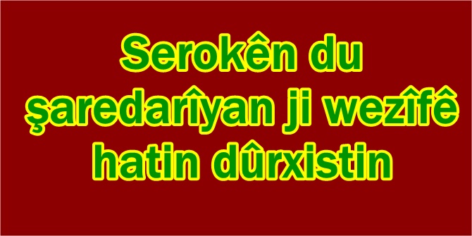Serokên du şaredarîyan ji wezîfê hatin dûrxistin