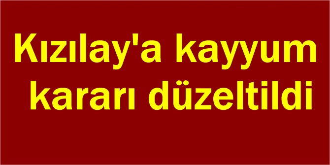 Kızılay'a kayyum kararı düzeltildi