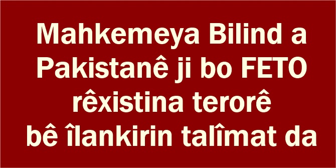 Mahkemeya Bilind a Pakistanê ji bo FETO rêxistina terorê bê îlankirin talîmat da
