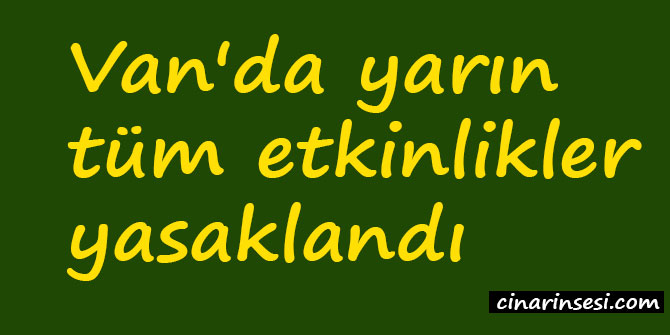 Van'da yarın tüm etkinlikler yasaklandı