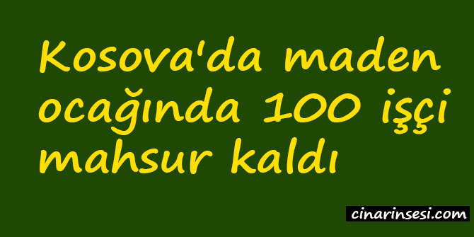 Kosova'da maden ocağında 100 işçi mahsur kaldı