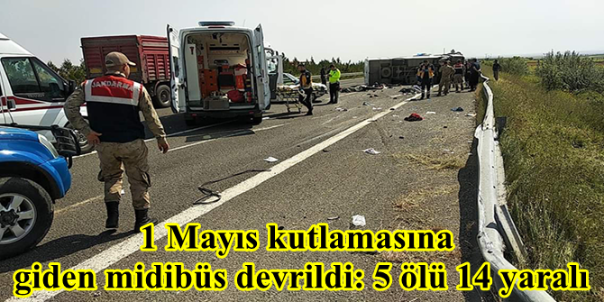Şanlıurfa'da 1 Mayıs kutlamasına giden midibüs devrildi: 5 ölü 14 yaralı