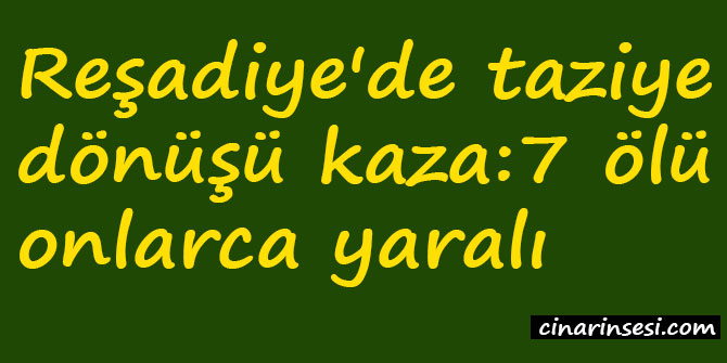 Reşadiye'de taziye dönüşü kaza: 7 ölü onlarca yaralı