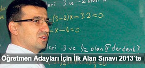 Öğretmen Adayları İçin İlk Alan Sınavı 2013`te