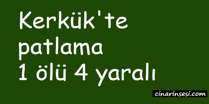 Kerkük'te patlama: 1 ölü 4 yaralı