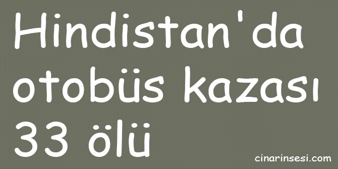 Hindistan'da otobüs kazası: 33 ölü