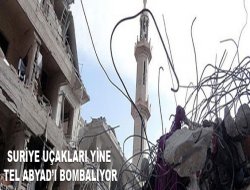 Suriye uçakları Tel Abyad'ı bombalıyor