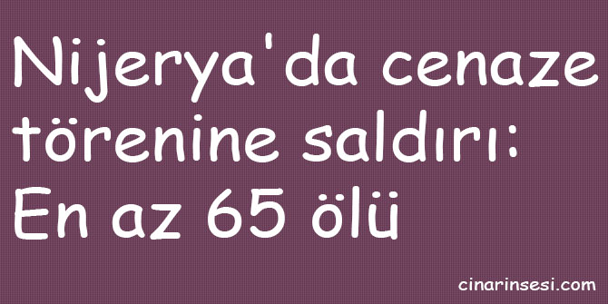 Nijerya'da cenaze törenine saldırı: En az 65 ölü