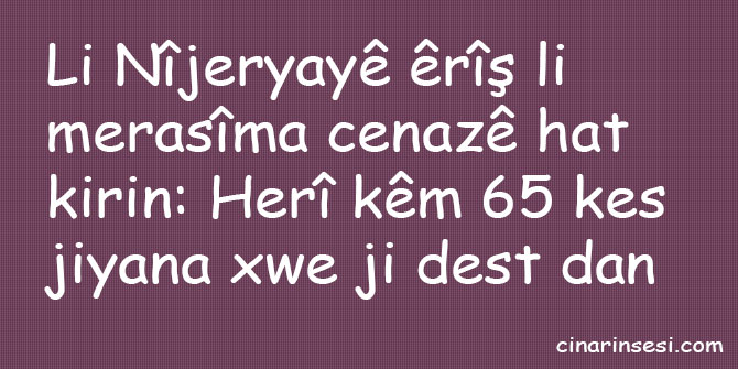 Li Nîjeryayê êrîş li merasîma cenazê hat kirin: Herî kêm 65 kes jiyana xwe ji dest dan