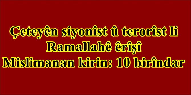 Çeteyên siyonîst û terorîst li Ramallahê êrîşî Mislimanan kirin: 10 birîndar