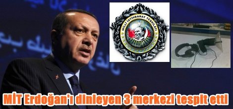 MİT Erdoğan'ı dinleyen 3 merkezi tespit etti