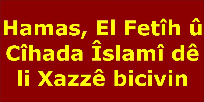 Hamas, El Fetîh û Cîhada Îslamî dê li Xazzê bicivin