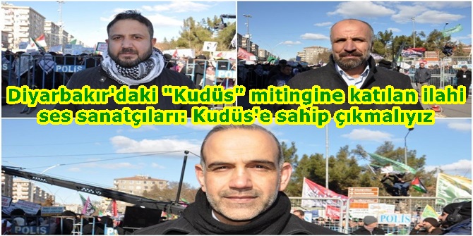 Diyarbakır'daki "Kudüs" mitingine katılan ilahi ses sanatçıları: Kudüs'e sahip çıkmalıyız