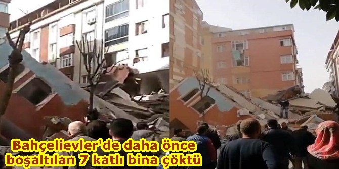 Bahçelievler'de daha önce boşaltılan 7 katlı bina çöktü