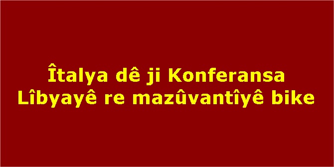 Îtalya dê ji Konferansa Lîbyayê re mazûvantîyê bike