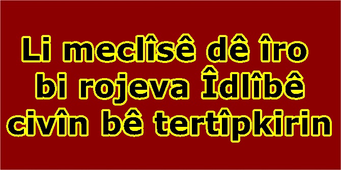 Li meclîsê dê îro bi rojeva Îdlîbê civîn bê tertîpkirin