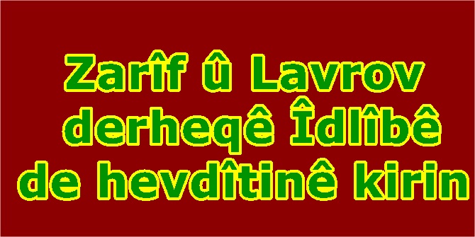 Zarîf û Lavrov derheqê Îdlîbê de hevdîtinê kirin