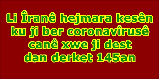 Li Îranê hejmara kesên ku ji ber coronavîrusê canê xwe ji dest dan derket 145an