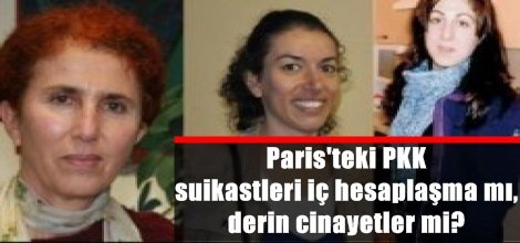 Paris'teki PKK suikastleri derin cinayetler mi?