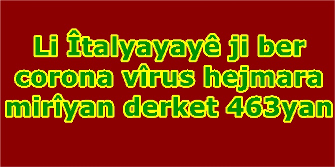 Li Îtalyayayê ji ber corona vîrus hejmara mirîyan derket 463yan