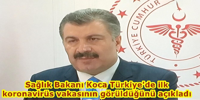 Sağlık Bakanı Koca Türkiye'de ilk koronavirüs vakasının görüldüğünü açıkladı