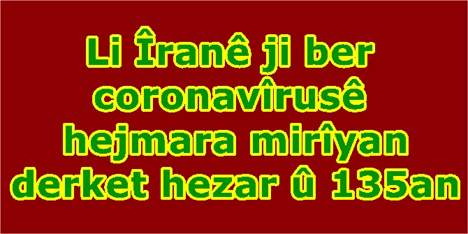 Li Îranê ji ber coronavîrusê hejmara mirîyan derket hezar û 135an