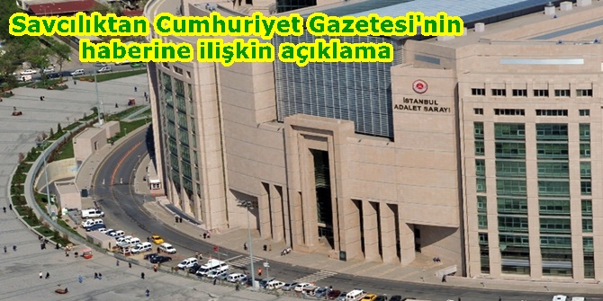 Savcılıktan Cumhuriyet Gazetesi'nin haberine ilişkin açıklama