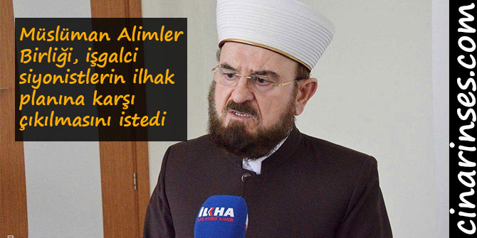 Müslüman Alimler Birliği, işgalci siyonistlerin ilhak planına karşı çıkılmasını istedi