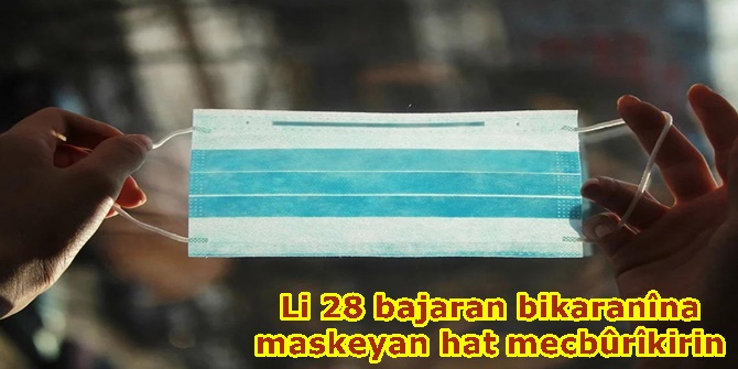 Li 28 bajaran bikaranîna maskeyan hat mecbûrîkirin