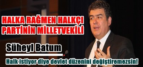 Batum: Halk istiyor diye devlet düzenini değiştiremezsin