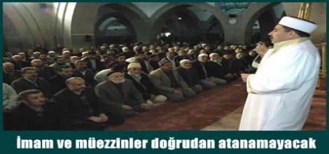 İmam ve müezzinler doğrudan atanamayacak