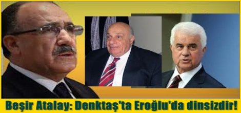 Beşir Atalay: Denktaş'ta Eroğlu'da dinsizdir!