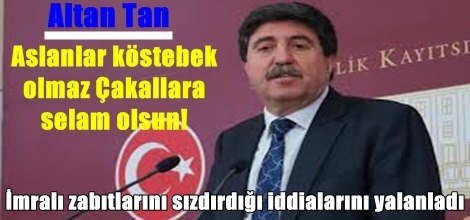 Altan Tan: İmralı zabıtlarını sızdırdığı iddialarını yalanladı