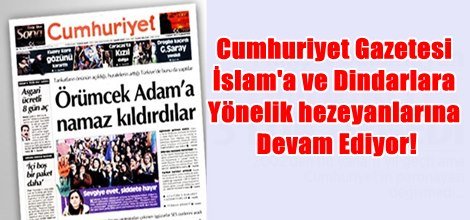 Cumhuriyet Gazetesi: Dindar Düşmanlığına Devam!