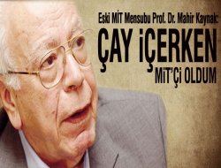 Mahir Kaynak: 'Çay içerken MİT'çi oldum'