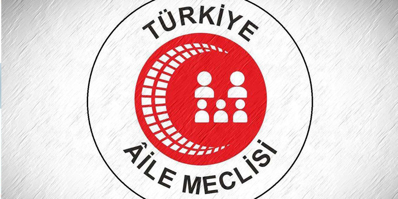 Türkiye Aile Meclisi: Değerlerimizle uyuşmayan yasa ve sözleşmelerden vazgeçilmeli