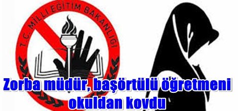 Zorba müdür, başörtülü öğretmeni okuldan kovdu