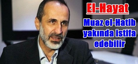 El-Hayat: Muaz el-Hatib yakında istifa edebilir