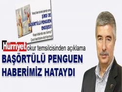 Hürriyet: Başörtülü Penguen Haberimiz Hataydı